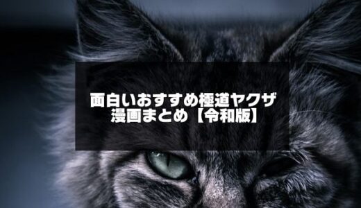 面白いおすすめ極道ヤクザ漫画まとめ【令和版】喧嘩抗争メインの他にコメディまで紹介