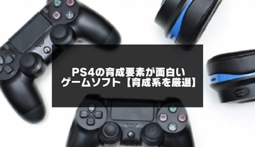 PS4の育成要素が面白いゲームソフト10選【キャラや育成系】