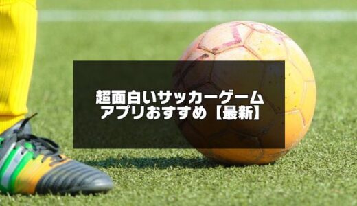 スマホ用サッカーゲームアプリ無料おすすめ10選【2024年版】